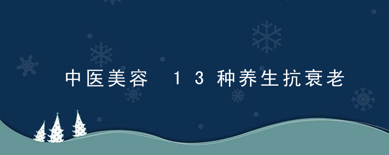 中医美容 13种养生抗衰老中药